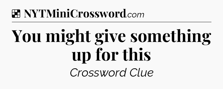 Solution: You might give something up for this - NYT Crossword