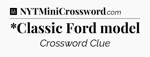 *Classic Ford model - LA Times Crossword