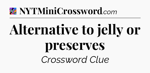 Alternative to jelly or preserves Crossword Clue