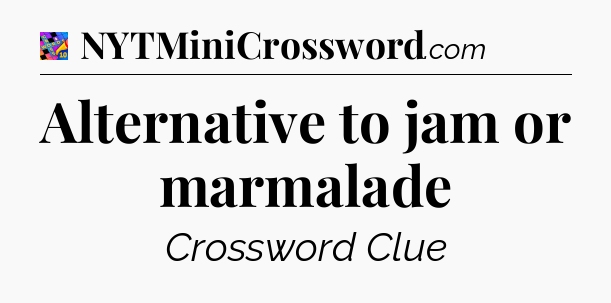 Alternative to jam or marmalade Crossword Clue