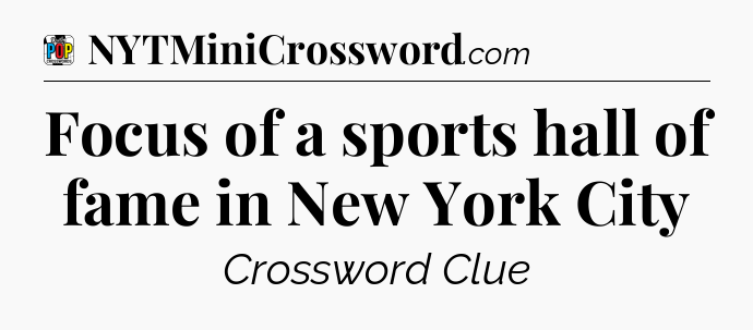 Focus of a sports hall of fame in New York City Crossword Clue