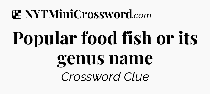 Solution: Popular food fish or its genus name - NYT Crossword