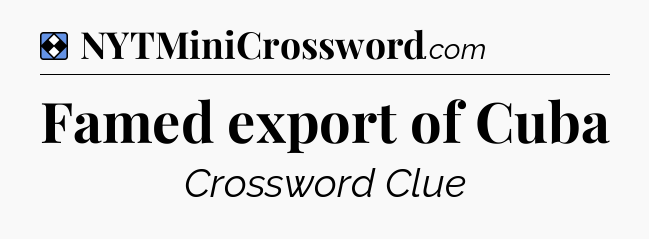 Solution: Famed export of Cuba - NYT Mini Crossword