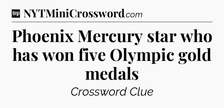 Phoenix Mercury star who has won five Olympic gold medals Crossword Clue