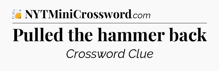 Pulled the hammer back - 7 Little Words