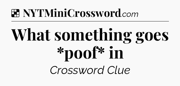 Solution: What something goes *poof* in - NYT Crossword