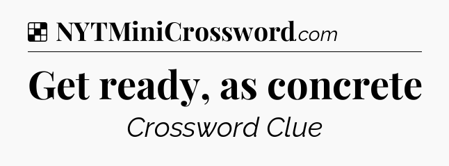 Solution: Get ready, as concrete - NYT Crossword