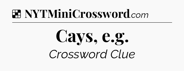 Solution: Cays, e.g - NYT Crossword