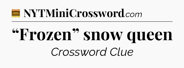 “Frozen” snow queen - Eugene Sheffer Crossword