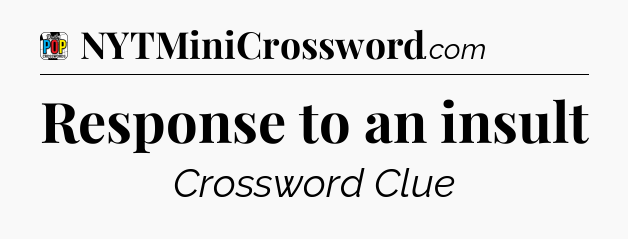 Response to an insult Crossword Clue