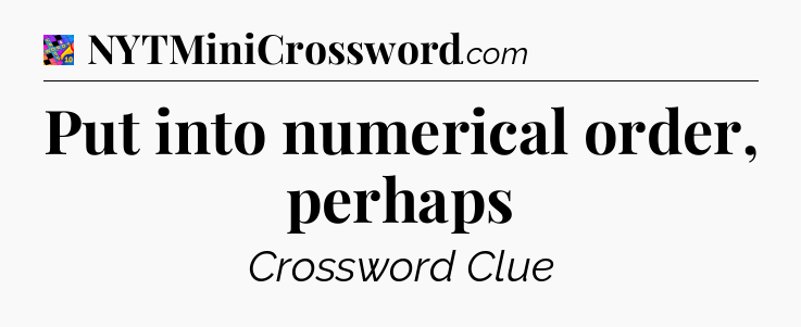 Put into numerical order, perhaps Crossword Clue