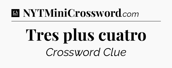 Tres plus cuatro - LA Times Crossword
