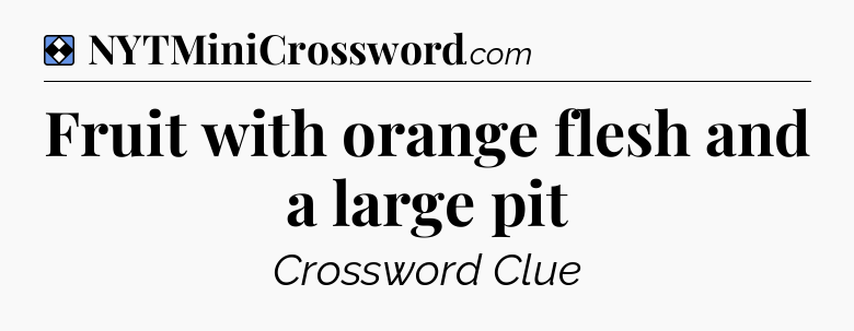 Solution: Fruit with orange flesh and a large pit - NYT Mini Crossword
