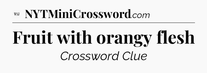 Fruit with orangy flesh - WSJ Crossword