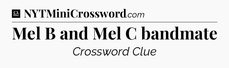 Mel B and Mel C bandmate - LA Times Crossword