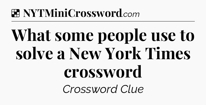 Solution: What some people use to solve a New York Times crossword - NYT Crossword