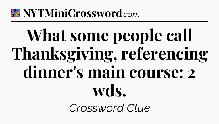 What some people call Thanksgiving, referencing dinner's main course: 2 wds Crossword Clue