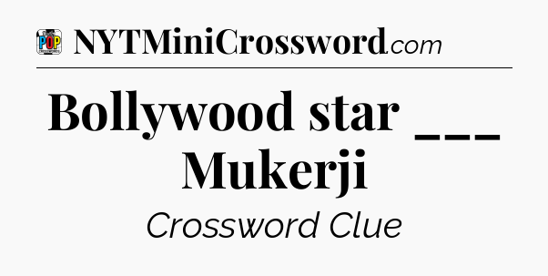 Bollywood star ___ Mukerji Crossword Clue
