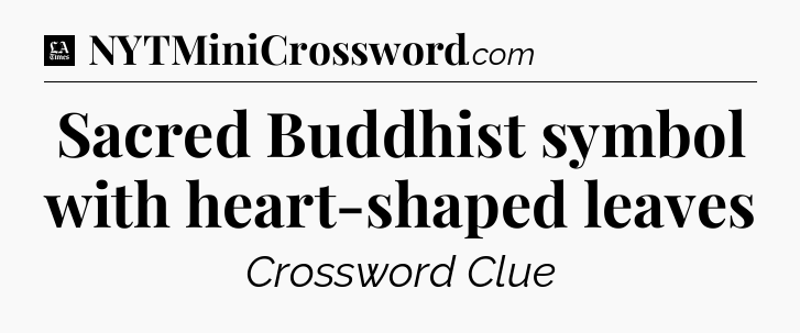 Sacred Buddhist symbol with heart-shaped leaves - LA Times Crossword