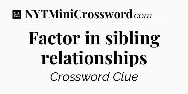 Factor in sibling relationships - LA Times Crossword
