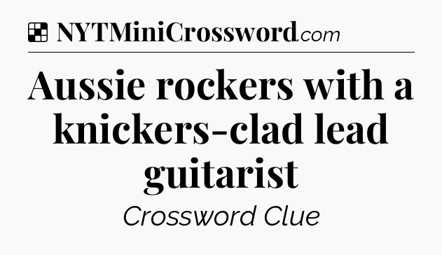 Solution: Aussie rockers with a knickers-clad lead guitarist - NYT Crossword