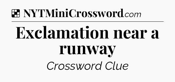 Solution: Exclamation near a runway - NYT Crossword
