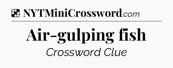 Solution: Air-gulping fish - NYT Crossword