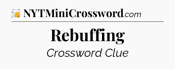 Rebuffing - 7 Little Words