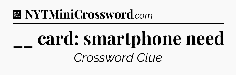 __ card: smartphone need - LA Times Crossword