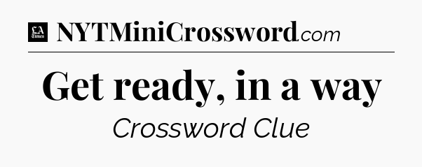 Get ready, in a way - LA Times Crossword