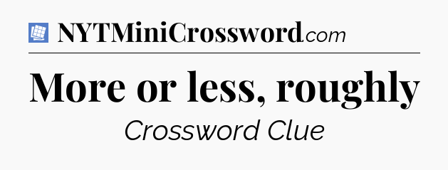 More or less, roughly Puzzle Page Crossword Clue