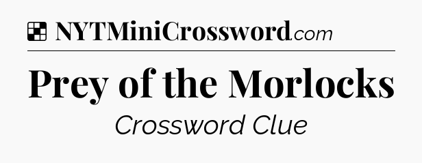 Solution: Prey of the Morlocks - NYT Crossword