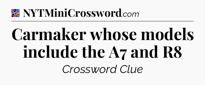 Carmaker whose models include the A7 and R8 Crossword Clue