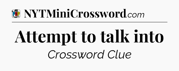 Attempt to talk into Crossword Clue