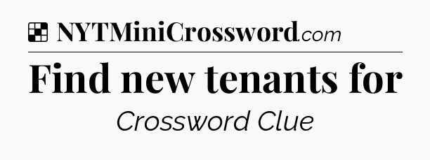 Solution: Find new tenants for - NYT Crossword