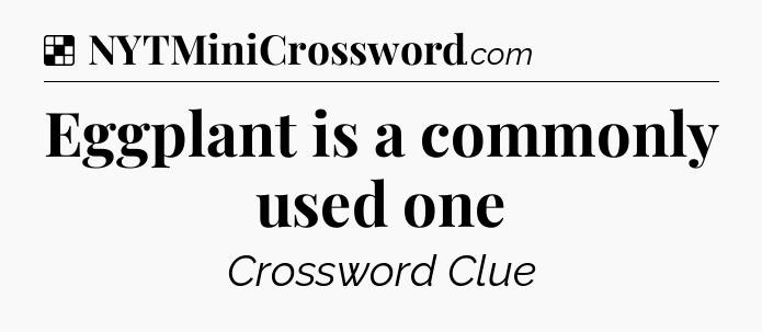 Solution: Eggplant is a commonly used one - NYT Crossword