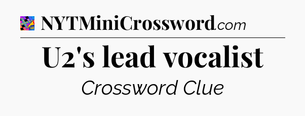 U2's lead vocalist Crossword Clue