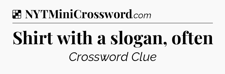Solution: Shirt with a slogan, often - NYT Crossword