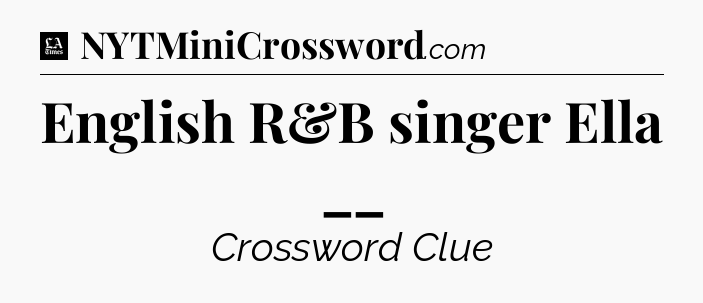English R&B singer Ella __ - LA Times Crossword