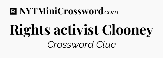 Rights activist Clooney - LA Times Crossword
