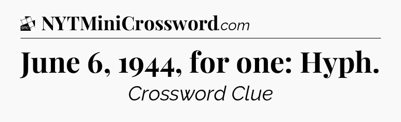 June 6, 1944, for one: Hyph - Daily Themed Classic Crossword