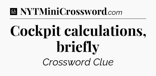 Cockpit calculations, briefly - LA Times Crossword