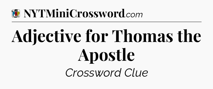 Adjective for Thomas the Apostle Crossword Clue