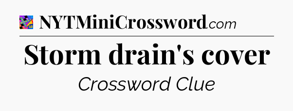 Storm drain's cover Crossword Clue