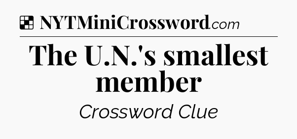 Solution: The U.N.'s smallest member - NYT Crossword