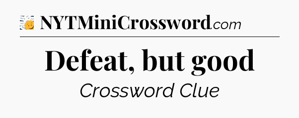 Defeat, but good - 7 Little Words