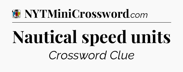 Nautical speed units Crossword Clue