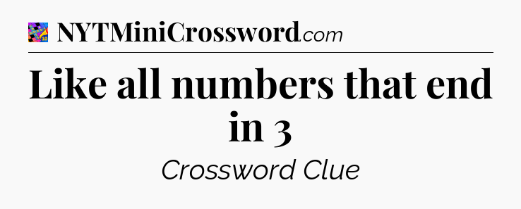 Like all numbers that end in 3 Crossword Clue