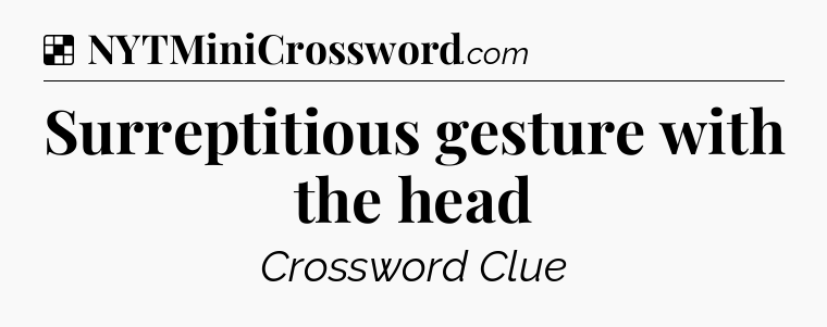 Solution: Surreptitious gesture with the head - NYT Crossword