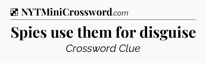 Solution: Spies use them for disguise - NYT Crossword